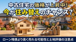 中古住宅の価格が上がっている今、住み替えはチャンス？ ローン残高以上で売れる可能性と、見落としやすい「土地の評価」の話中古住宅の価格が上がっている今、住み替えはチャンス？ ローン残高以上で売れる可能性と、見落としやすい「土地の評価」の話