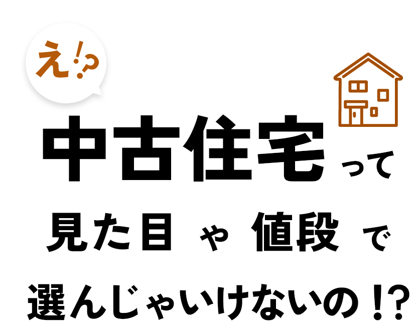 え！？ 中古住宅って見た目や値段で選んじゃいけないの！？